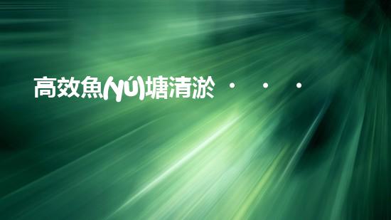 高效魚(yú)塘清淤，巴洛仕設(shè)備助力生態(tài)養(yǎng)殖